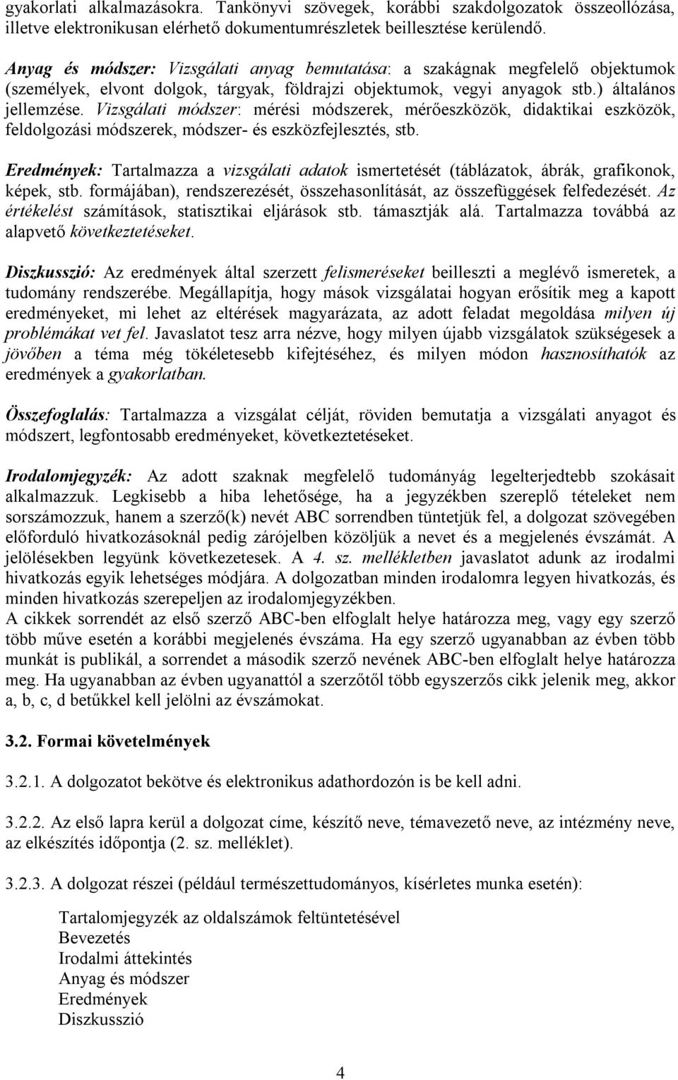 Vizsgálati módszer: mérési módszerek, mérőeszközök, didaktikai eszközök, feldolgozási módszerek, módszer- és eszközfejlesztés, stb.