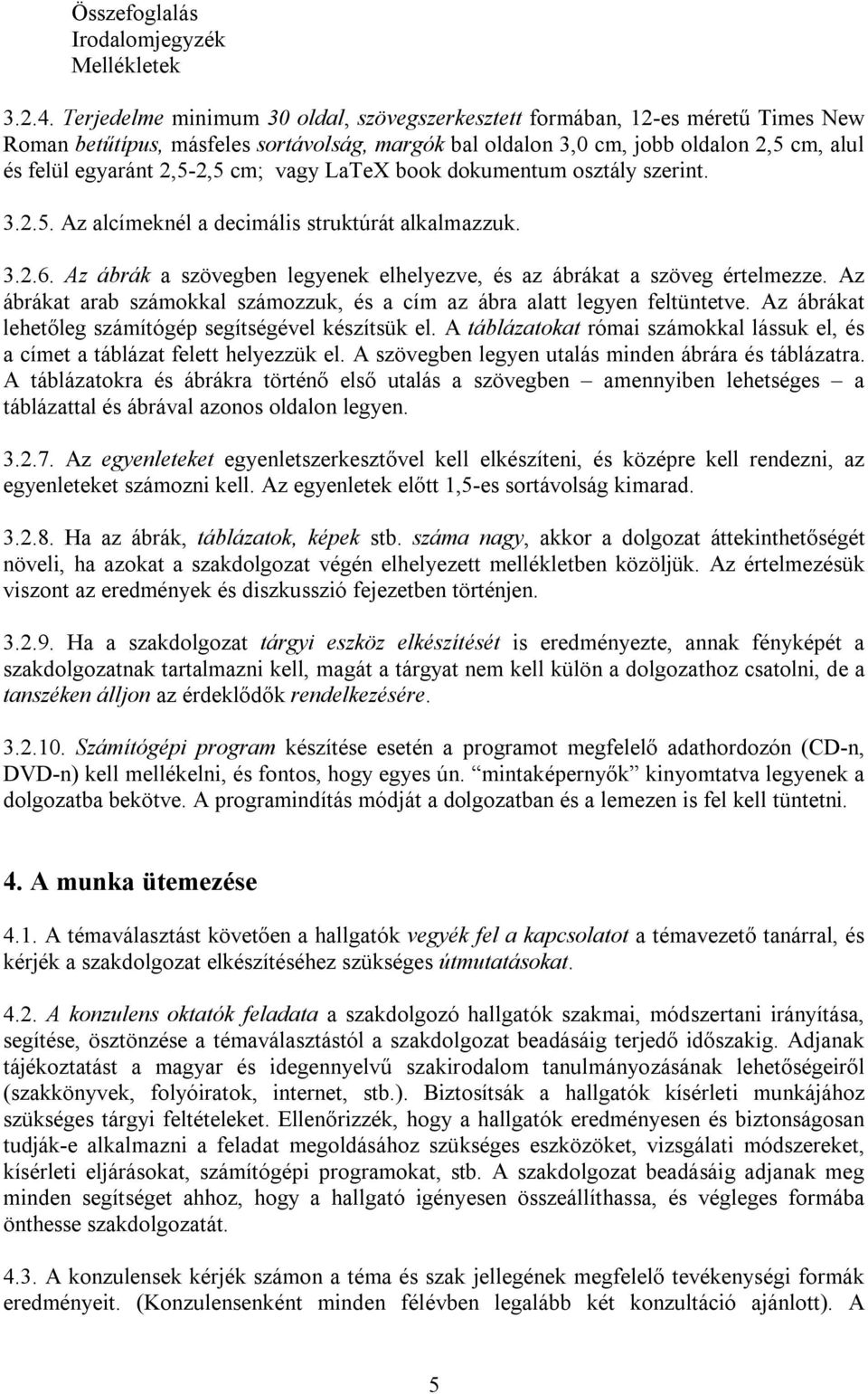 cm; vagy LaTeX book dokumentum osztály szerint. 3.2.5. Az alcímeknél a decimális struktúrát alkalmazzuk. 3.2.6. Az ábrák a szövegben legyenek elhelyezve, és az ábrákat a szöveg értelmezze.