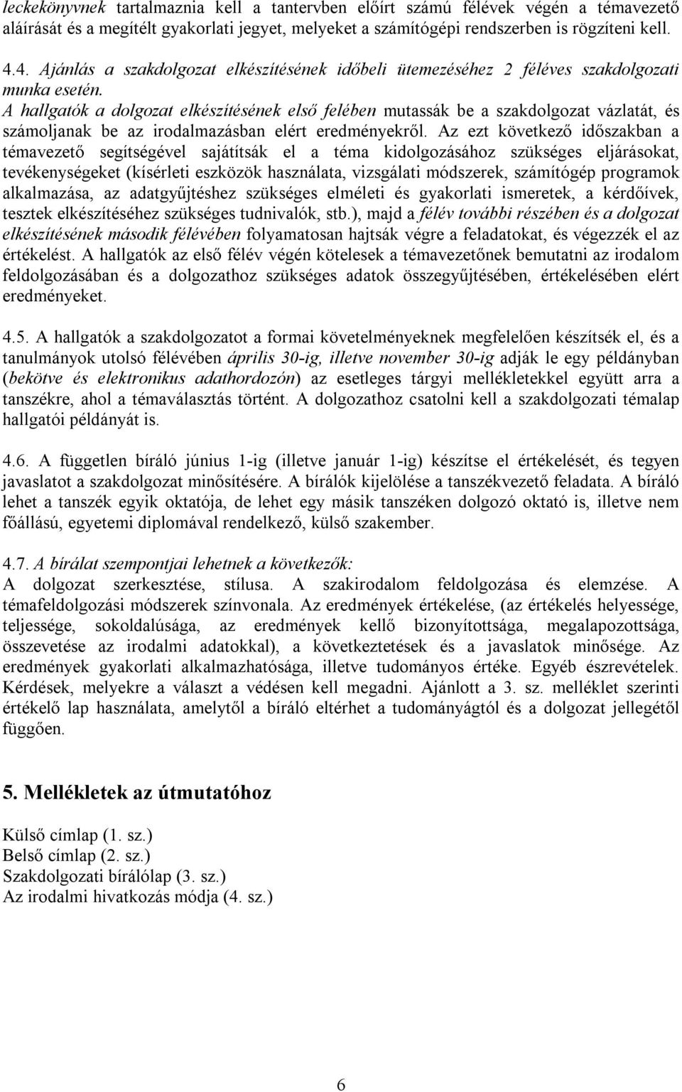 A hallgatók a dolgozat elkészítésének első felében mutassák be a szakdolgozat vázlatát, és számoljanak be az irodalmazásban elért eredményekről.