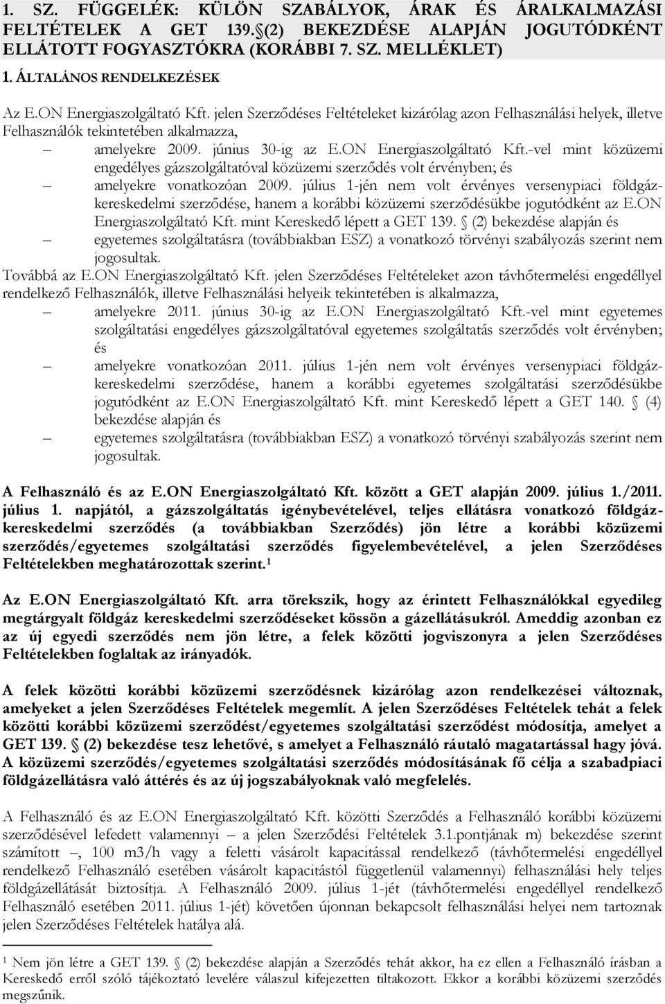 ON Energiaszolgáltató Kft.-vel mint közüzemi engedélyes gázszolgáltatóval közüzemi szerződés volt érvényben; és amelyekre vonatkozóan 2009.