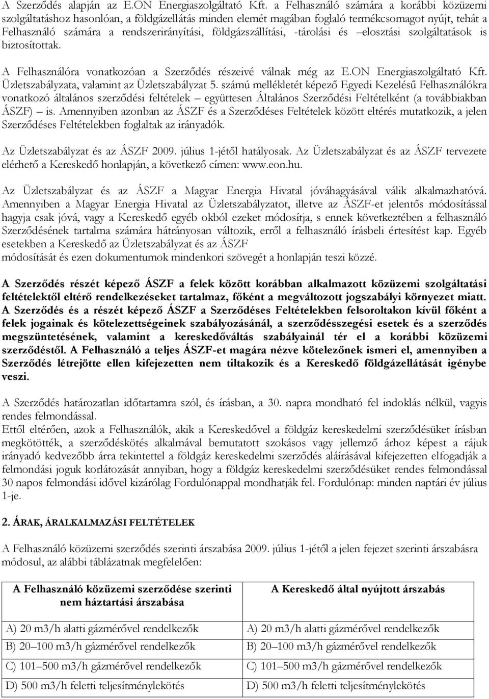 földgázszállítási, -tárolási és elosztási szolgáltatások is biztosítottak. A Felhasználóra vonatkozóan a Szerződés részeivé válnak még az E.ON Energiaszolgáltató Kft.