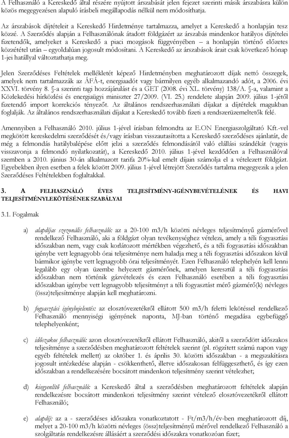 A Szerződés alapján a Felhasználónak átadott földgázért az árszabás mindenkor hatályos díjtételei fizetendők, amelyeket a Kereskedő a piaci mozgások függvényében a honlapján történő előzetes