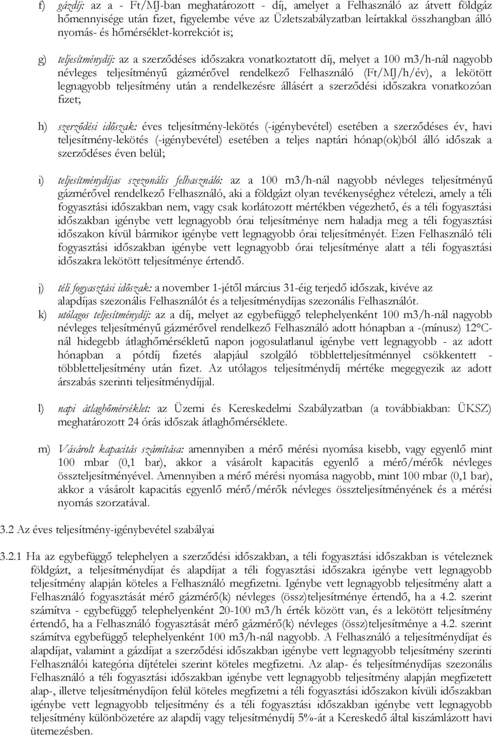 lekötött legnagyobb teljesítmény után a rendelkezésre állásért a szerződési időszakra vonatkozóan fizet; h) szerződési időszak: éves teljesítmény-lekötés (-igénybevétel) esetében a szerződéses év,