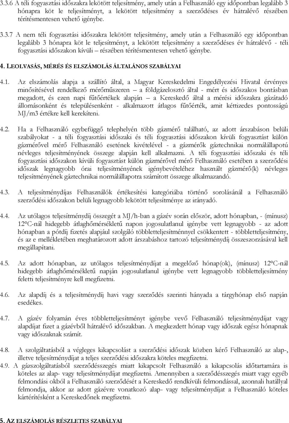 3.7 A nem téli fogyasztási időszakra lekötött teljesítmény, amely után a Felhasználó egy időpontban legalább 3 hónapra köt le teljesítményt, a lekötött teljesítmény a szerződéses év hátralévő - téli