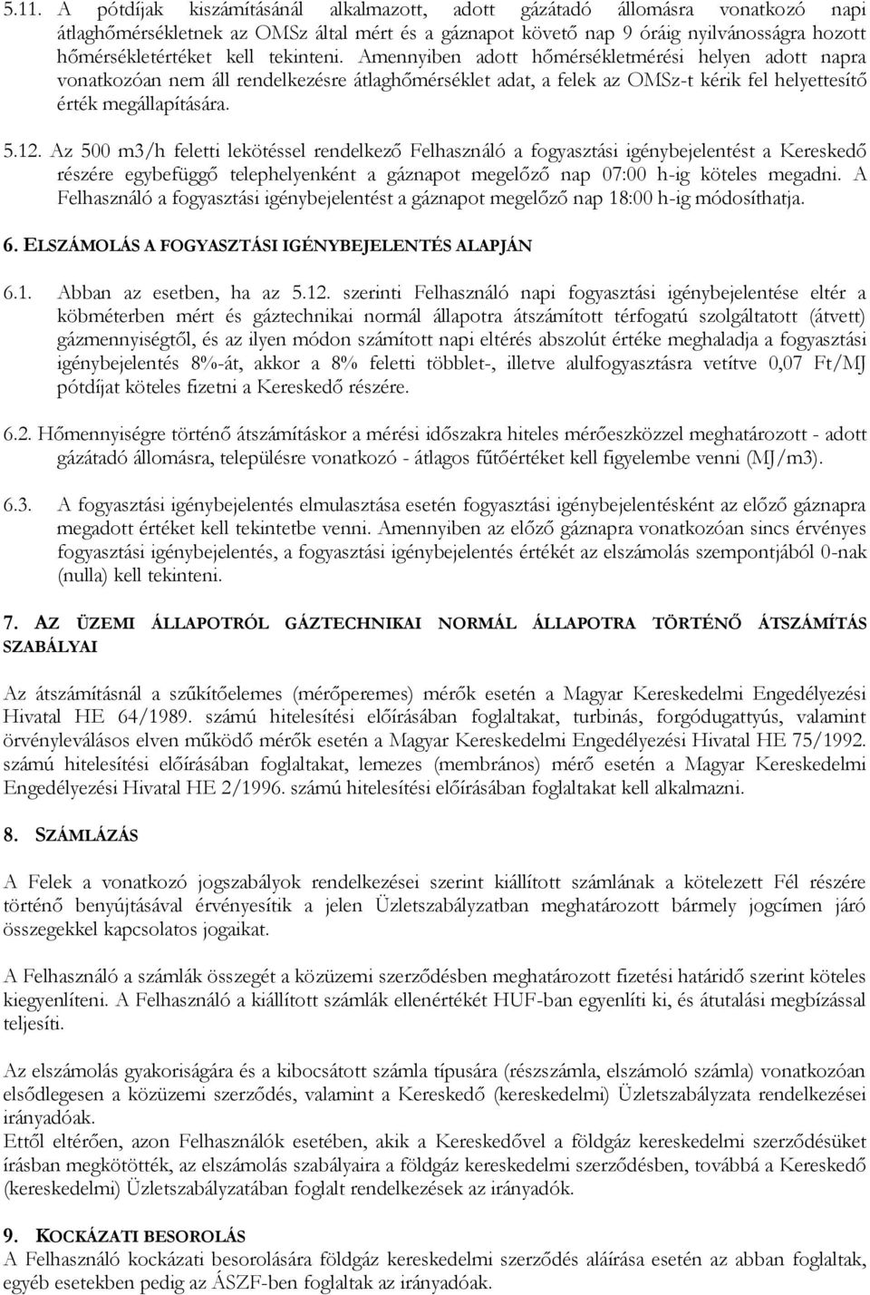 Az 500 m3/h feletti lekötéssel rendelkező Felhasználó a fogyasztási igénybejelentést a Kereskedő részére egybefüggő telephelyenként a gáznapot megelőző nap 07:00 h-ig köteles megadni.