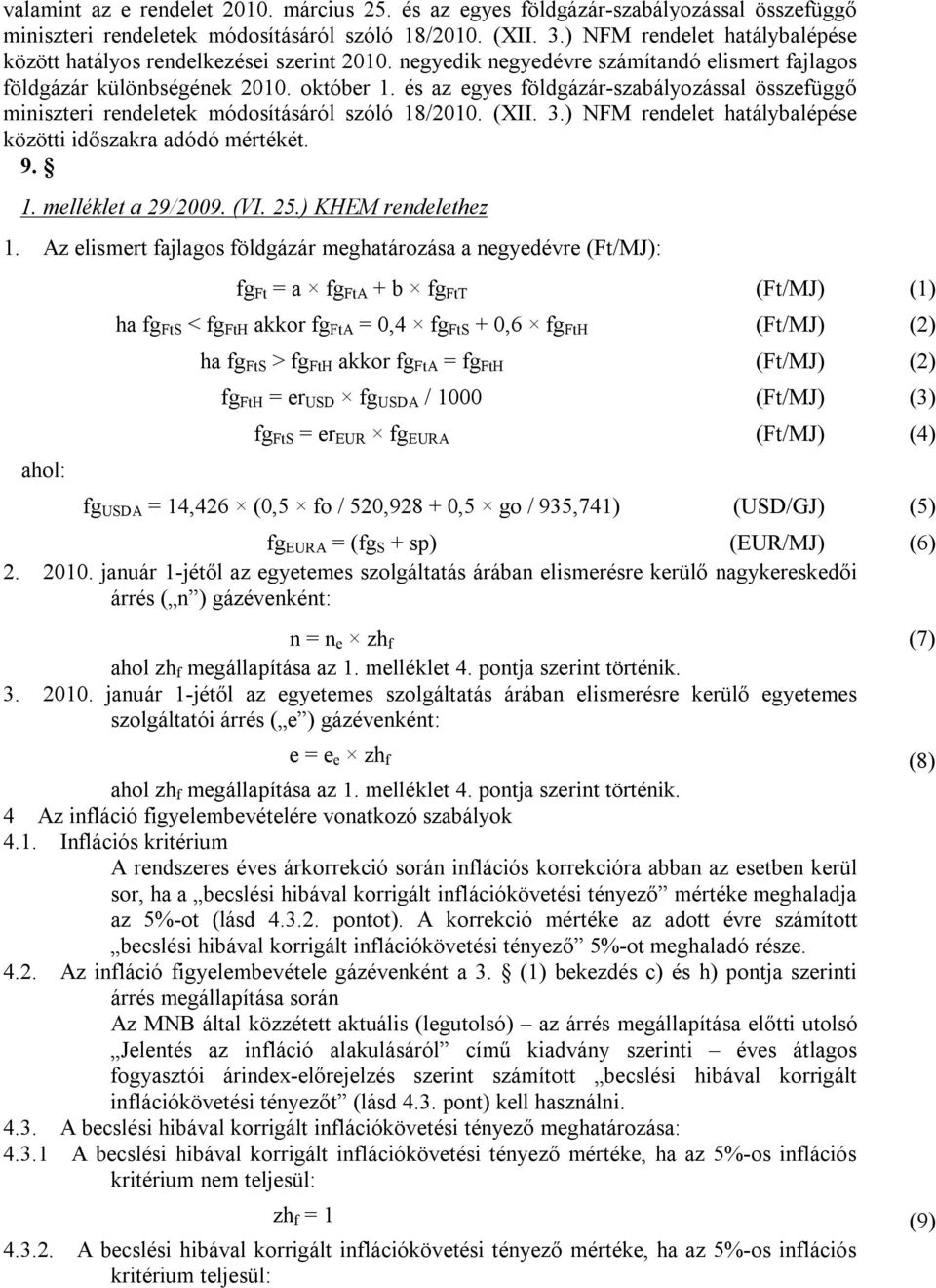 és az egyes földgázár-szabályozással összefüggő miniszteri rendeletek módosításáról szóló 18/2010. (XII. 3.) NFM rendelet hatálybalépése közötti időszakra adódó mértékét. 9. 32 1. melléklet a 29/2009.