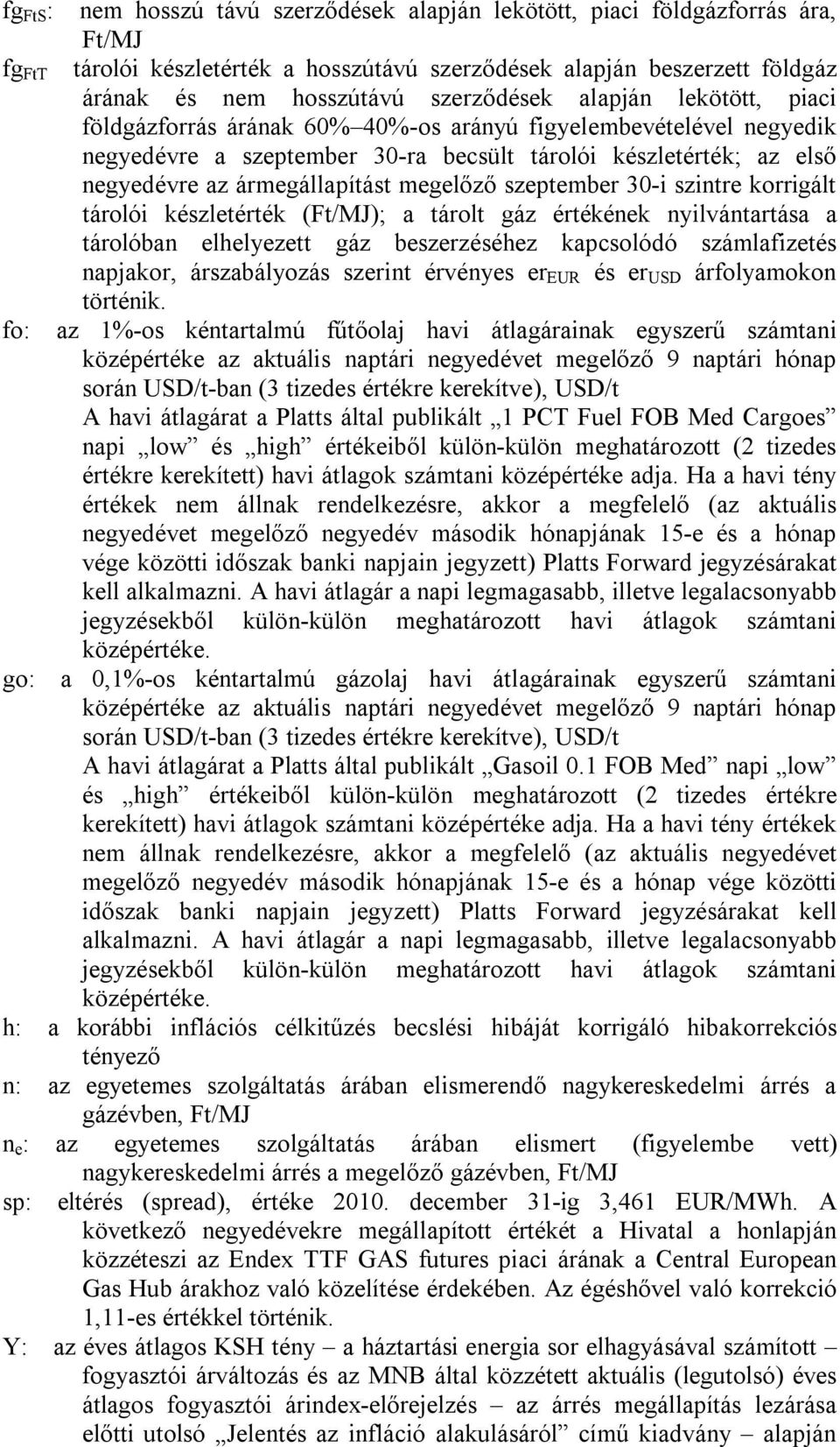 ármegállapítást megelőző szeptember 30-i szintre korrigált tárolói készletérték (Ft/MJ); a tárolt gáz értékének nyilvántartása a tárolóban elhelyezett gáz beszerzéséhez kapcsolódó számlafizetés