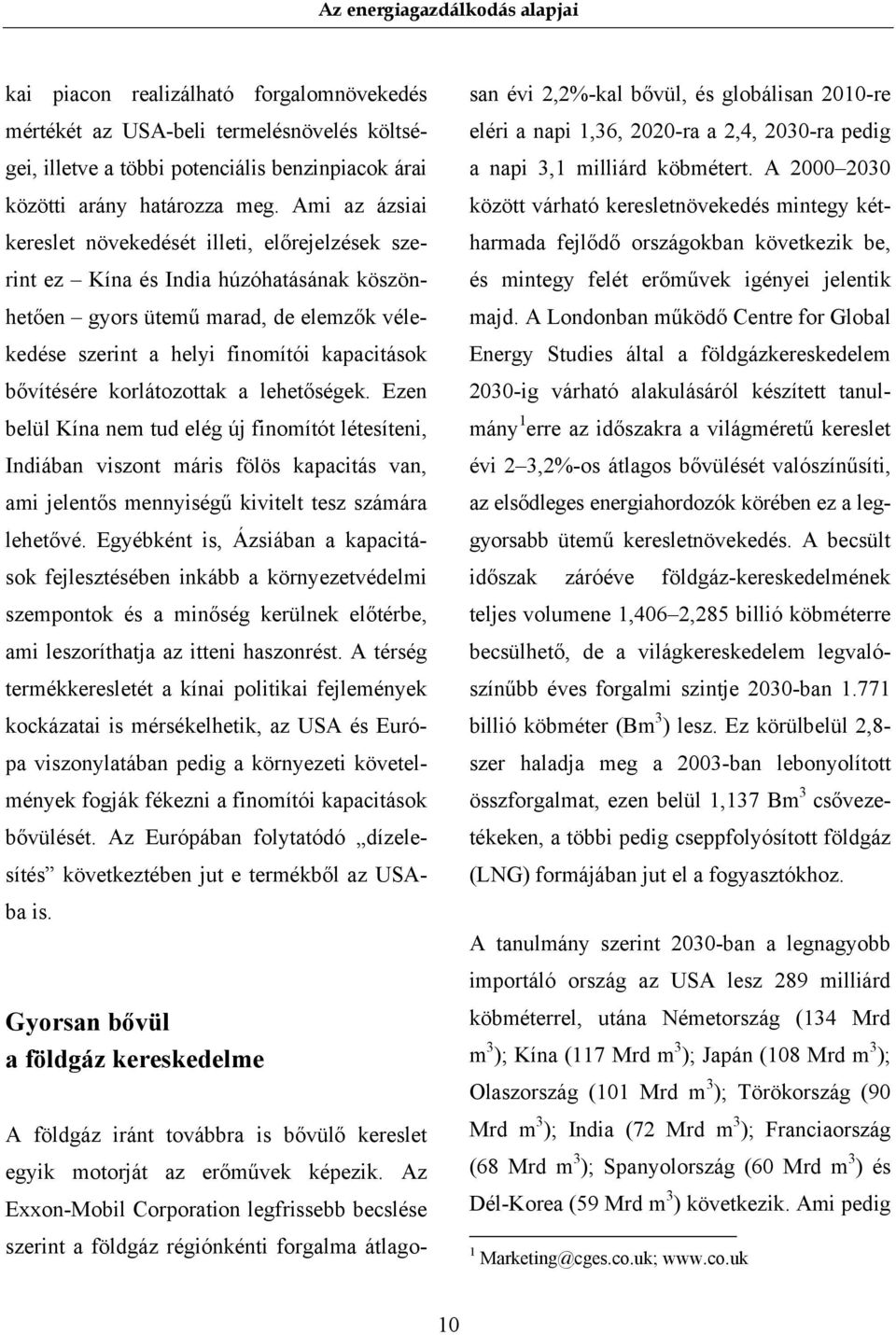 korlátozottak a lehetőségek. Ezen belül Kína nem tud elég új finomítót létesíteni, Indiában viszont máris fölös kapacitás van, ami jelentős mennyiségű kivitelt tesz számára lehetővé.