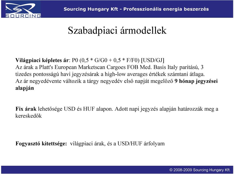 Az ár negyedévente változik a tárgy negyedév első napját megelőző 9 hónap jegyzései alapján Fix árak lehetősége USD és HUF