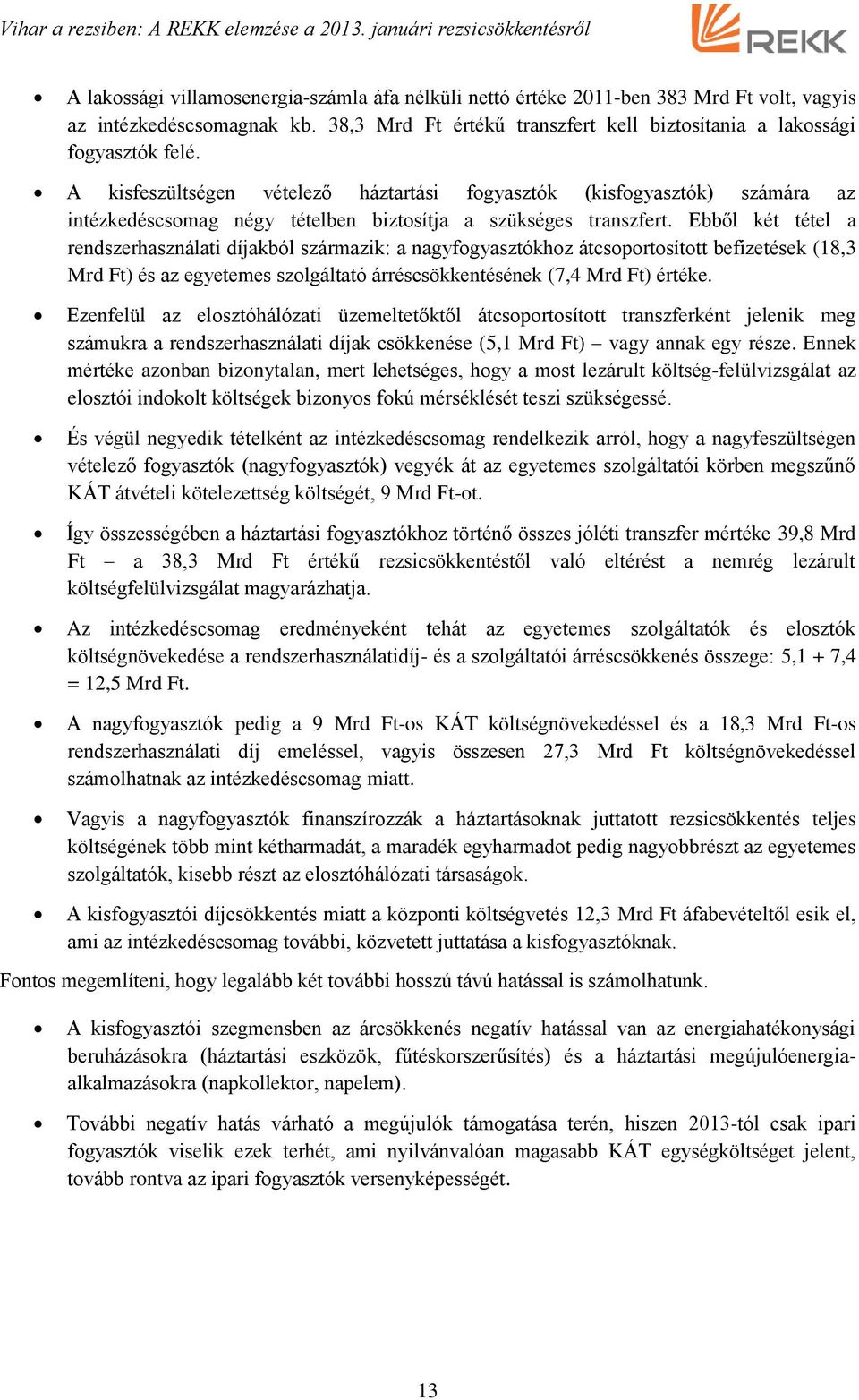 Ebből két tétel a rendszerhasználati díjakból származik: a nagyfogyasztókhoz átcsoportosított befizetések (18,3 Mrd Ft) és az egyetemes szolgáltató árréscsökkentésének (7,4 Mrd Ft) értéke.