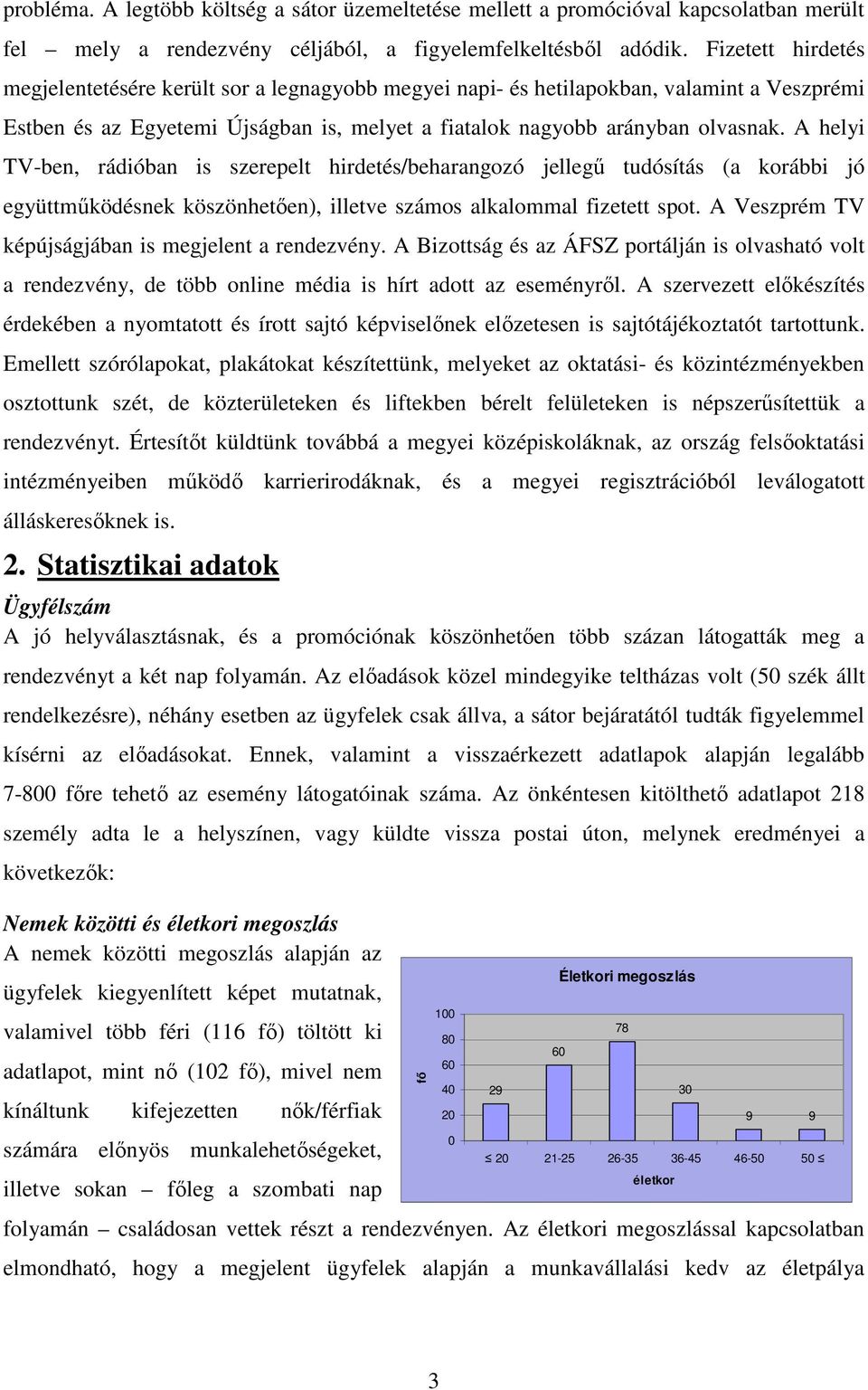 A helyi TV-ben, rádióban is szerepelt hirdetés/beharangozó jellegű tudósítás (a korábbi jó együttműködésnek köszönhetően), illetve számos alkalommal fizetett spot.