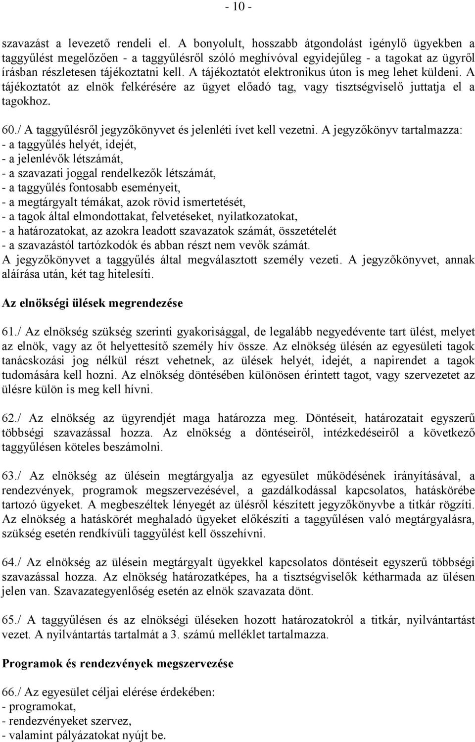 A tájékoztatót elektronikus úton is meg lehet küldeni. A tájékoztatót az elnök felkérésére az ügyet előadó tag, vagy tisztségviselő juttatja el a tagokhoz. 60.