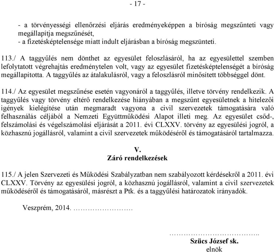 A taggyűlés az átalakulásról, vagy a feloszlásról minősített többséggel dönt. 114./ Az egyesület megszűnése esetén vagyonáról a taggyűlés, illetve törvény rendelkezik.