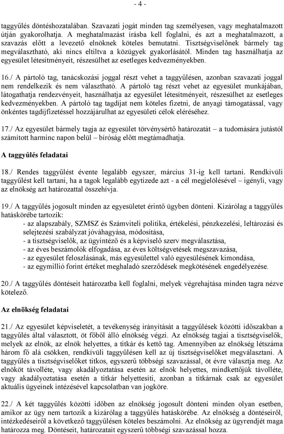 Tisztségviselőnek bármely tag megválasztható, aki nincs eltiltva a közügyek gyakorlásától. Minden tag használhatja az egyesület létesítményeit, részesülhet az esetleges kedvezményekben. 16.