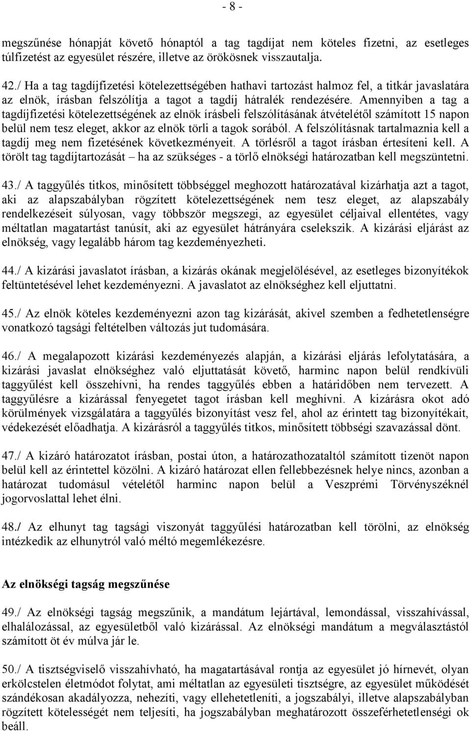 Amennyiben a tag a tagdíjfizetési kötelezettségének az elnök írásbeli felszólításának átvételétől számított 15 napon belül nem tesz eleget, akkor az elnök törli a tagok sorából.