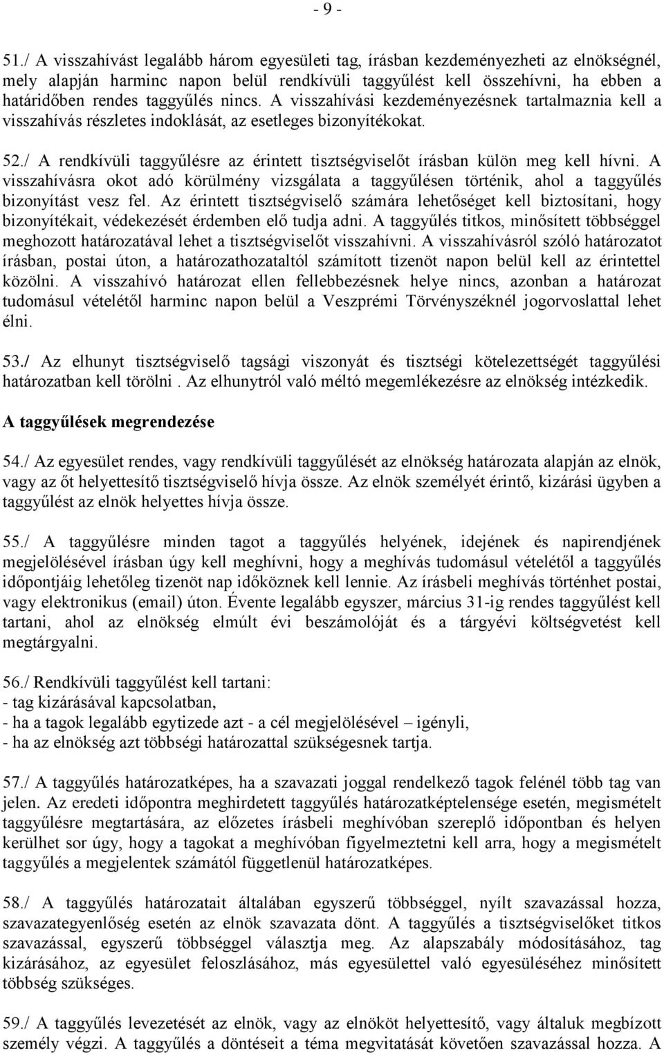 nincs. A visszahívási kezdeményezésnek tartalmaznia kell a visszahívás részletes indoklását, az esetleges bizonyítékokat. 52.