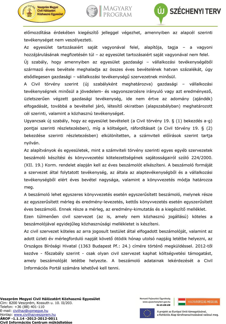 Új szabály, hogy amennyiben az egyesület gazdasági vállalkozási tevékenységéből származó éves bevétele meghaladja az összes éves bevételének hatvan százalékát, úgy elsődlegesen gazdasági vállalkozási