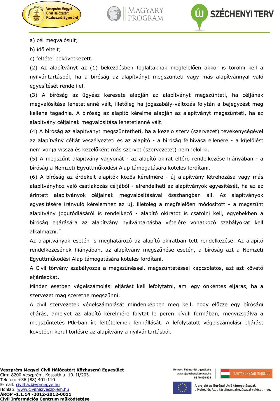 (3) A bíróság az ügyész keresete alapján az alapítványt megszünteti, ha céljának megvalósítása lehetetlenné vált, illetőleg ha jogszabály-változás folytán a bejegyzést meg kellene tagadnia.