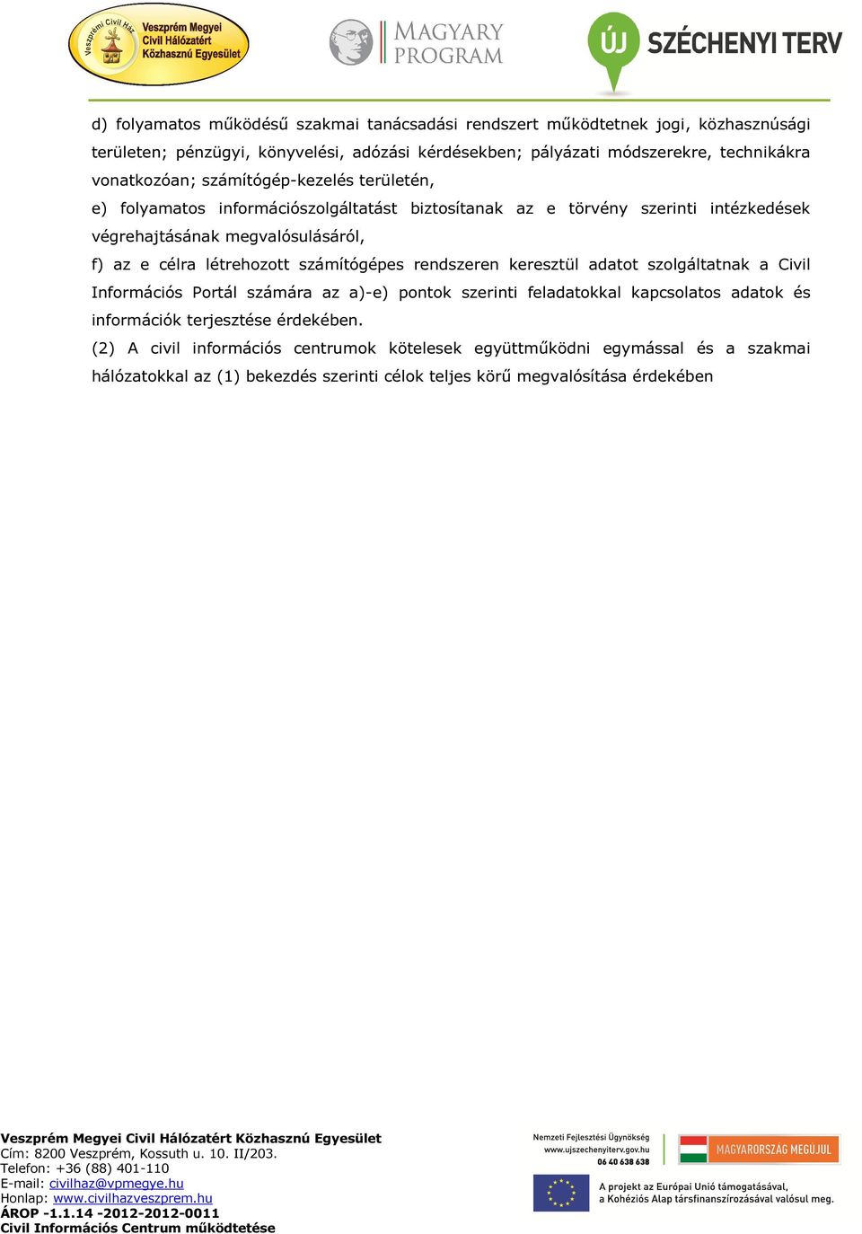 létrehozott számítógépes rendszeren keresztül adatot szolgáltatnak a Civil Információs Portál számára az a)-e) pontok szerinti feladatokkal kapcsolatos adatok és információk