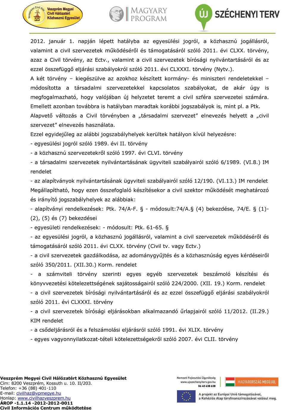 A két törvény kiegészülve az azokhoz készített kormány- és miniszteri rendeletekkel módosította a társadalmi szervezetekkel kapcsolatos szabályokat, de akár úgy is megfogalmazható, hogy valójában új