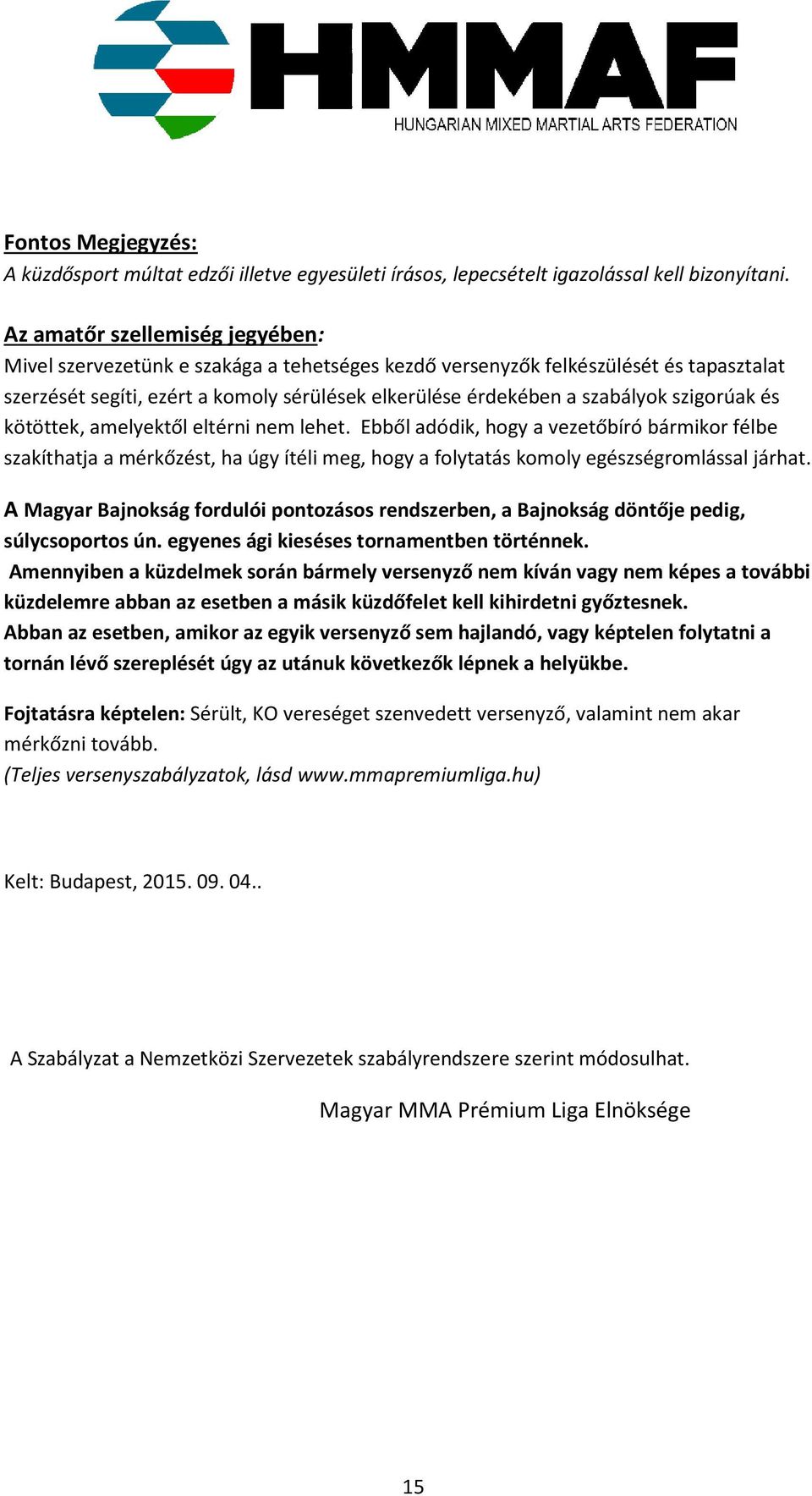 szigorúak és kötöttek, amelyektől eltérni nem lehet. Ebből adódik, hogy a vezetőbíró bármikor félbe szakíthatja a mérkőzést, ha úgy ítéli meg, hogy a folytatás komoly egészségromlással járhat.