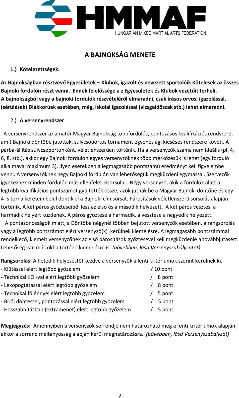 A bajnokságból vagy a bajnoki fordulók részvételéről elmaradni, csak írásos orvosi igazolással, (sérülések) Diákkorúak esetében, még, iskolai igazolással (vizsgaidőszak stb.) lehet elmaradni. 2.