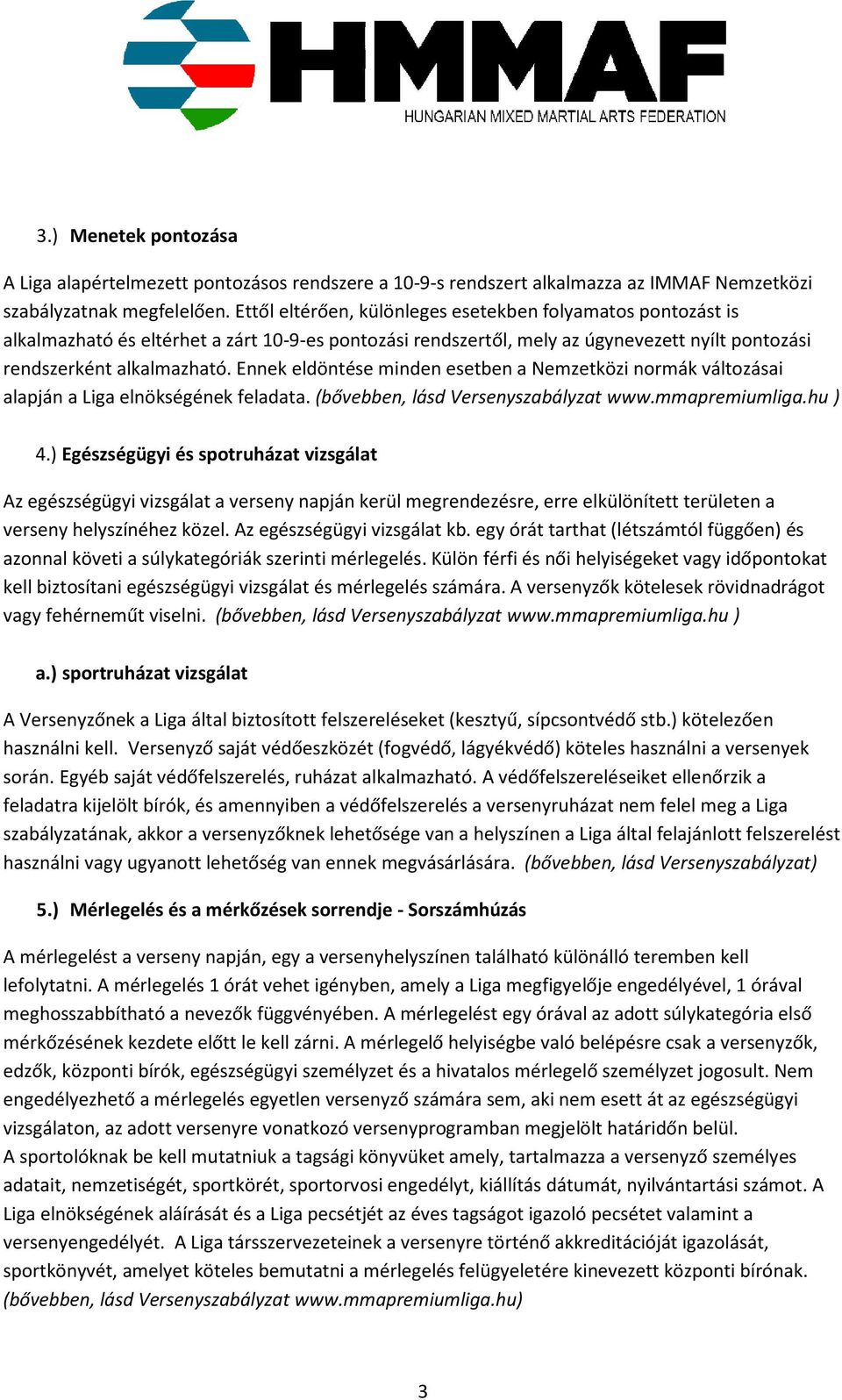 Ennek eldöntése minden esetben a Nemzetközi normák változásai alapján a Liga elnökségének feladata. (bővebben, lásd Versenyszabályzat www.mmapremiumliga.hu ) 4.