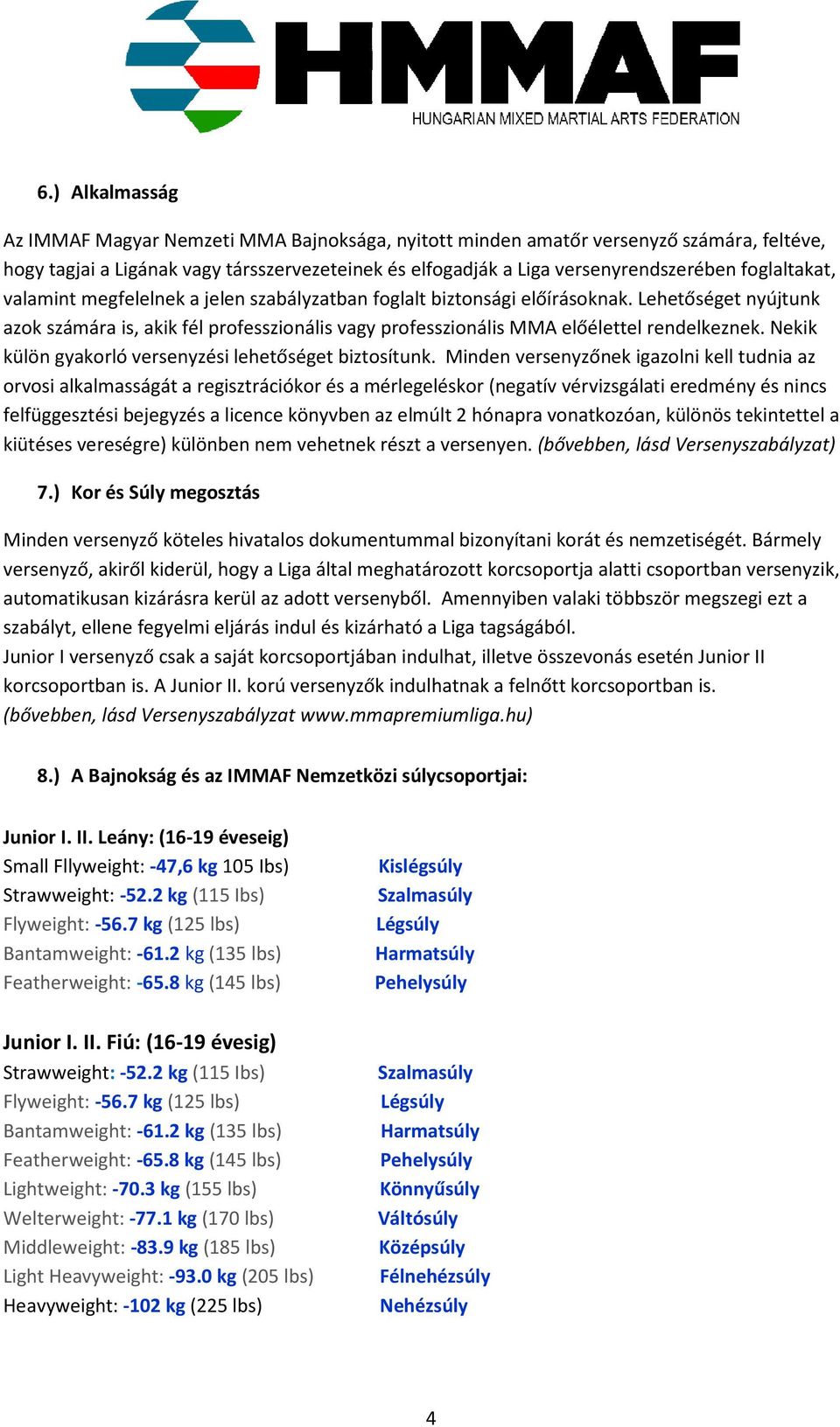 Lehetőséget nyújtunk azok számára is, akik fél professzionális vagy professzionális MMA előélettel rendelkeznek. Nekik külön gyakorló versenyzési lehetőséget biztosítunk.