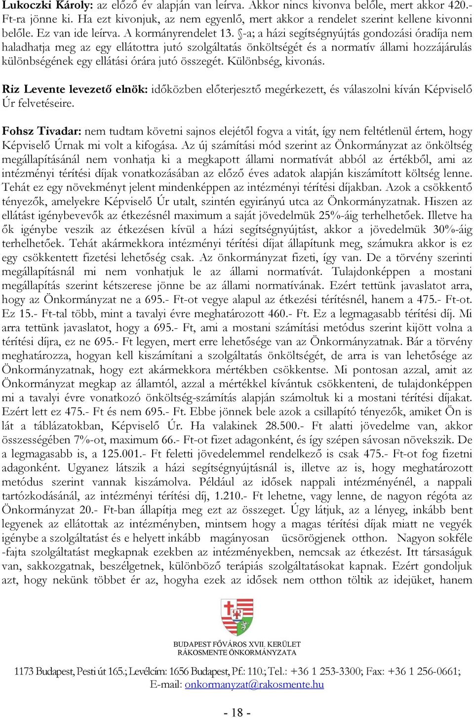 -a; a házi segítségnyújtás gondozási óradíja nem haladhatja meg az egy ellátottra jutó szolgáltatás önköltségét és a normatív állami hozzájárulás különbségének egy ellátási órára jutó összegét.