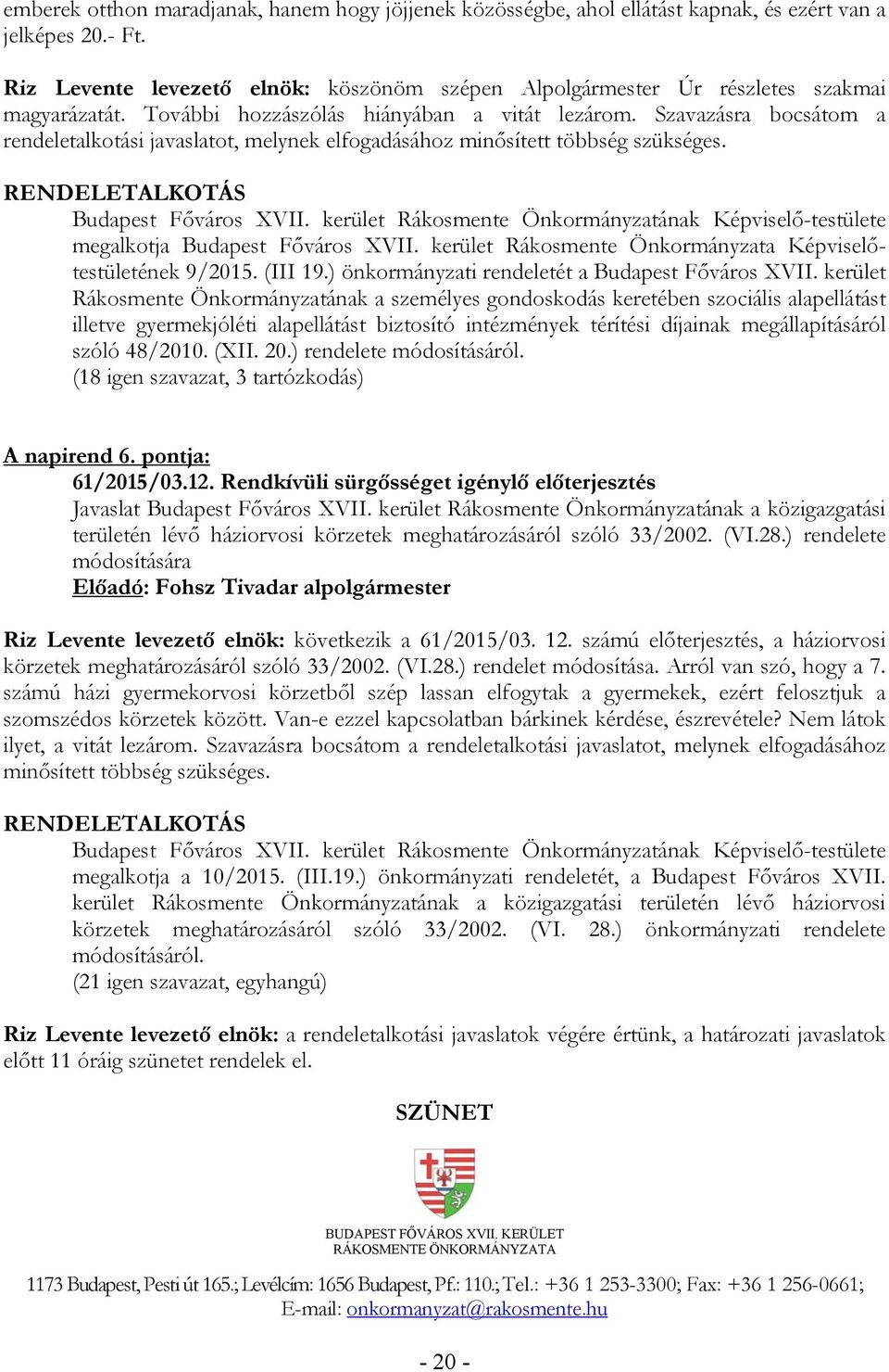 Szavazásra bocsátom a rendeletalkotási javaslatot, melynek elfogadásához minősített többség szükséges. RENDELETALKOTÁS Budapest Főváros XVII.