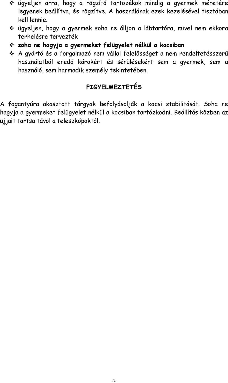 nem vállal felelősséget a nem rendeltetésszerű használatból eredő károkért és sérülésekért sem a gyermek, sem a használó, sem harmadik személy tekintetében.