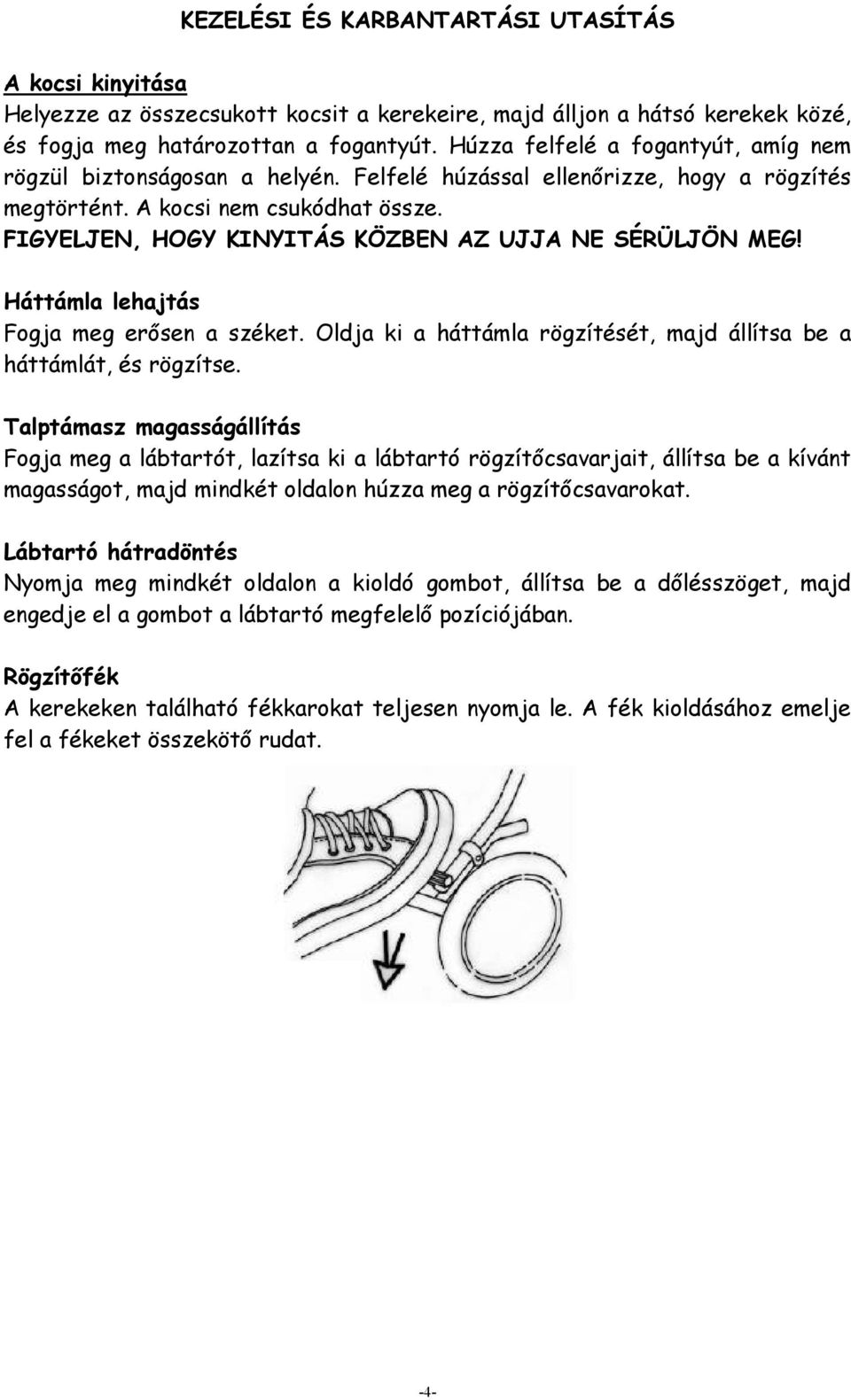 FIGYELJEN, HOGY KINYITÁS KÖZBEN AZ UJJA NE SÉRÜLJÖN MEG! Háttámla lehajtás Fogja meg erősen a széket. Oldja ki a háttámla rögzítését, majd állítsa be a háttámlát, és rögzítse.