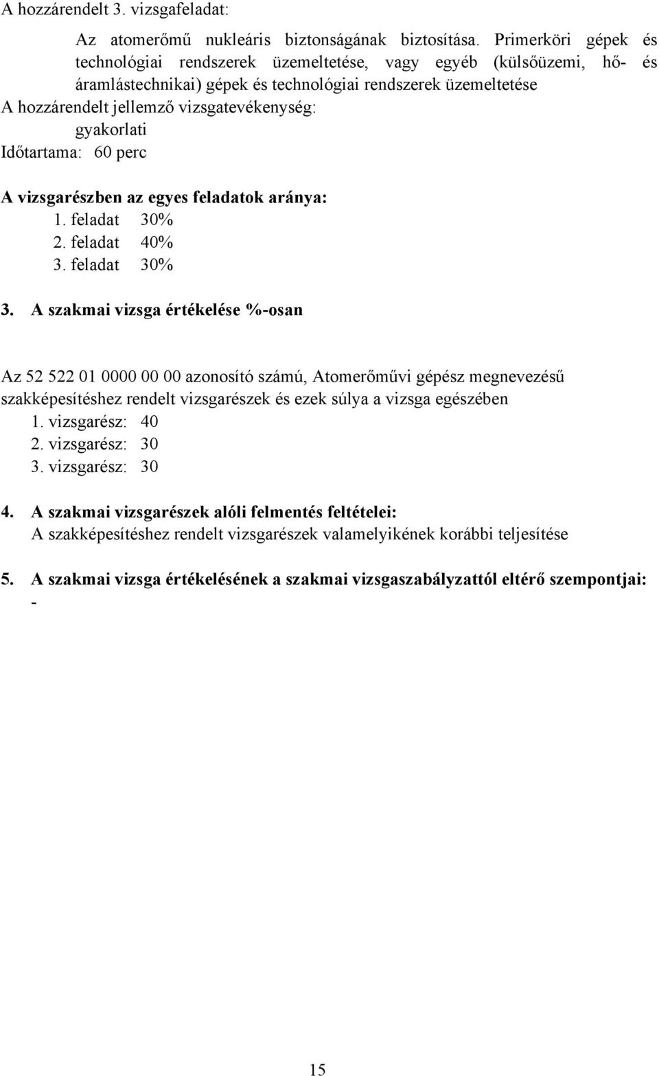 gyakorlati Időtartama: 60 perc A vizsgarészben az egyes feladatok aránya: 1. feladat 30% 2. feladat 40% 3. feladat 30% 3.