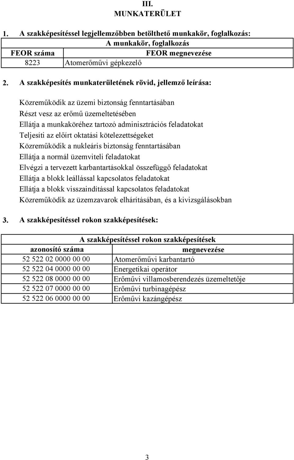 Teljesíti az előírt oktatási kötelezettségeket Közreműködik a nukleáris biztonság fenntartásában Ellátja a normál üzemviteli feladatokat Elvégzi a tervezett karbantartásokkal összefüggő feladatokat