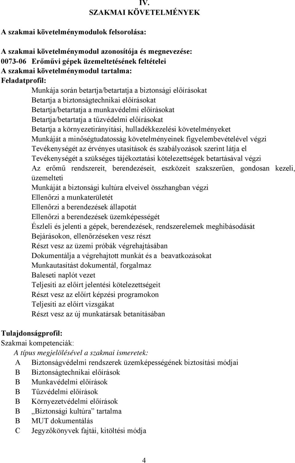 tűzvédelmi előírásokat Betartja a környezetirányítási, hulladékkezelési követelményeket Munkáját a minőségtudatosság követelményeinek figyelembevételével végzi Tevékenységét az érvényes utasítások és