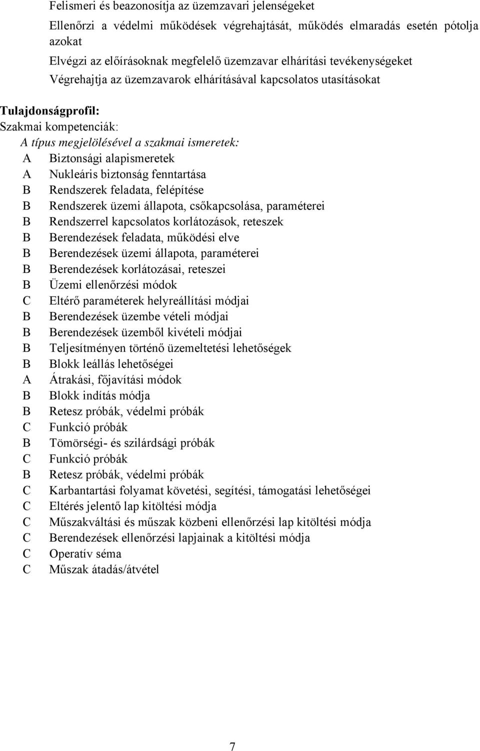 Nukleáris biztonság fenntartása B Rendszerek feladata, felépítése B Rendszerek üzemi állapota, csőkapcsolása, paraméterei B Rendszerrel kapcsolatos korlátozások, reteszek B Berendezések feladata,