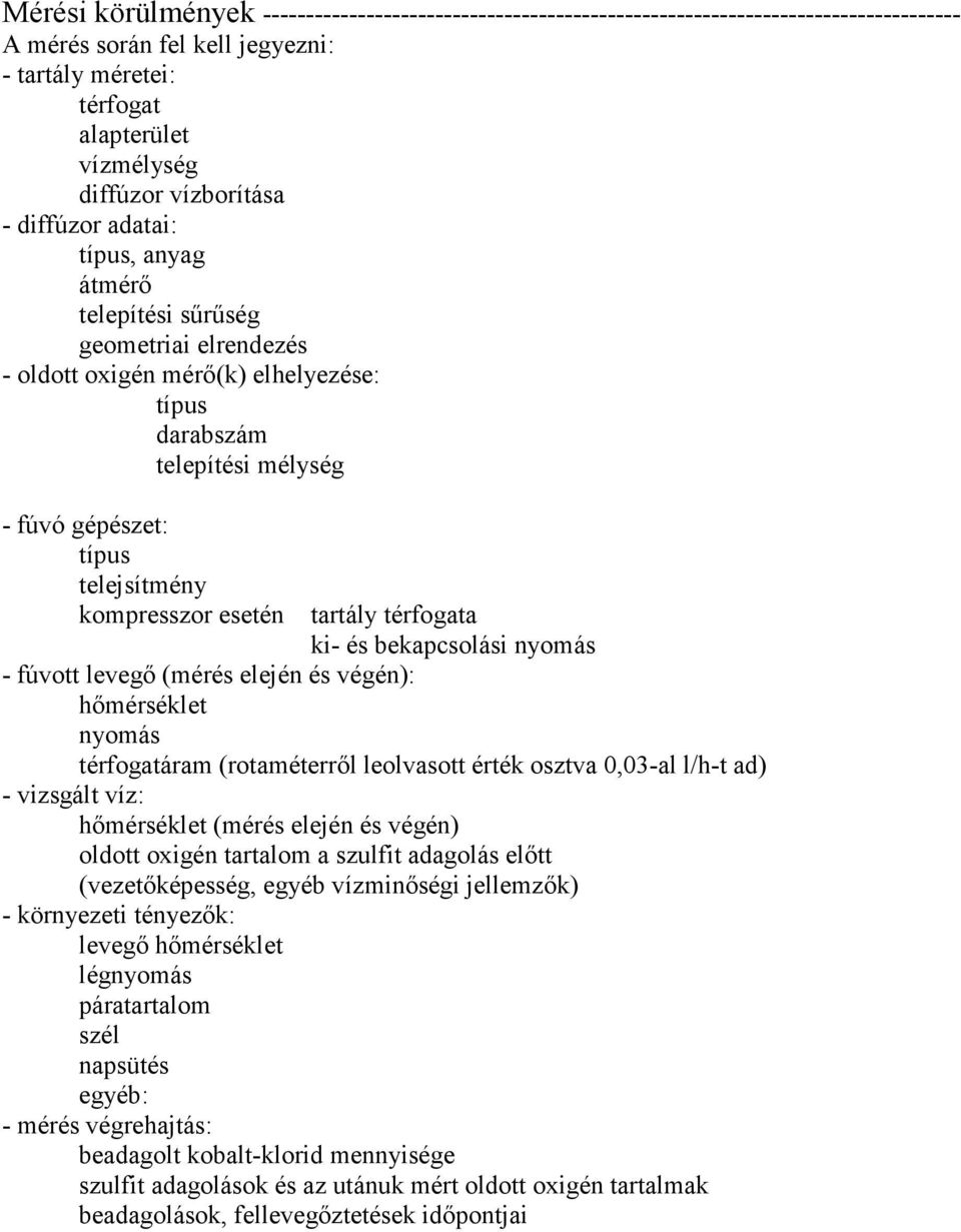 kompresszor esetén tartály térfogata ki- és bekapcsolási nyomás - fúvott levegő (mérés elején és végén): hőmérséklet nyomás térfogatáram (rotaméterről leolvasott érték osztva 0,03-al l/h-t ad) -