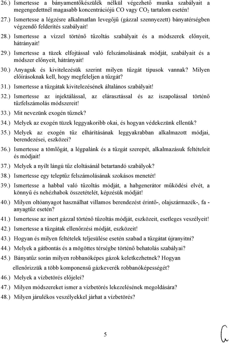 ) Ismertesse a vízzel történő tűzoltás szabályait és a módszerek előnyeit, hátrányait! 29.) Ismertesse a tüzek elfojtással való felszámolásának módját, szabályait és a módszer előnyeit, hátrányait!