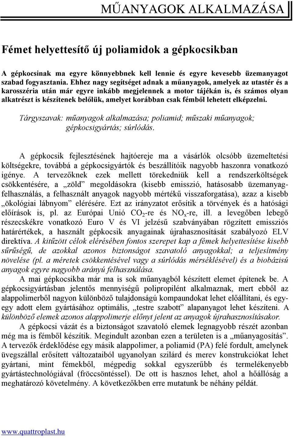 csak fémből lehetett elképzelni. Tárgyszavak: műanyagok alkalmazása; poliamid; műszaki műanyagok; gépkocsigyártás; súrlódás.