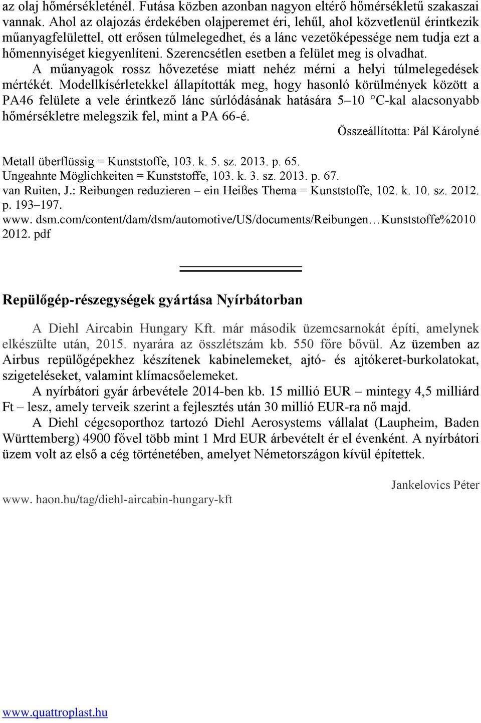 Szerencsétlen esetben a felület meg is olvadhat. A műanyagok rossz hővezetése miatt nehéz mérni a helyi túlmelegedések mértékét.