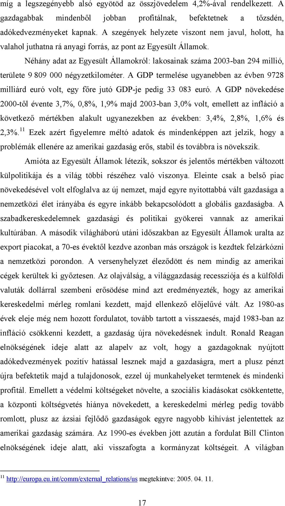 Néhány adat az Egyesült Államokról: lakosainak száma 2003-ban 294 millió, területe 9 809 000 négyzetkilométer.