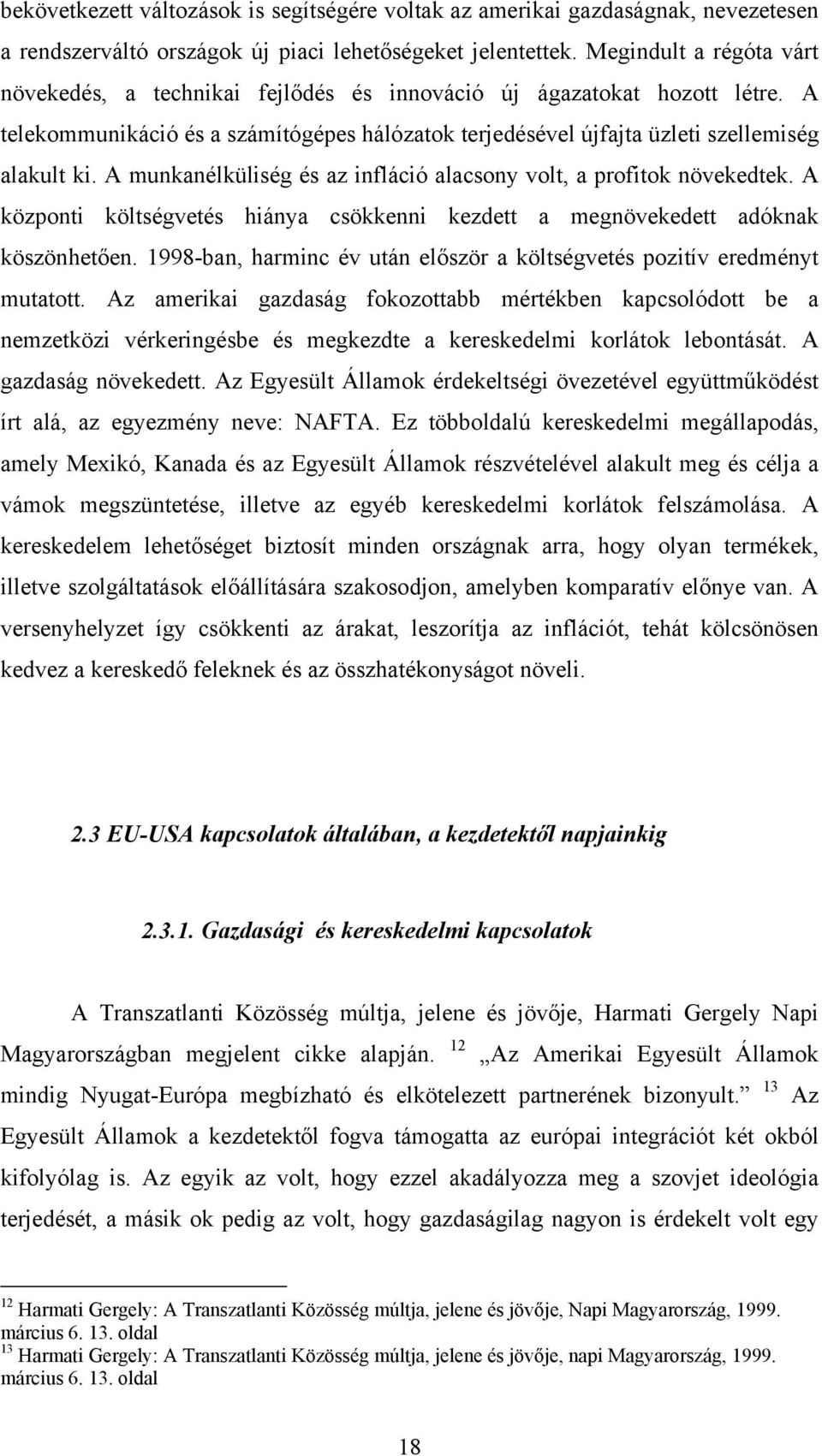 A munkanélküliség és az infláció alacsony volt, a profitok növekedtek. A központi költségvetés hiánya csökkenni kezdett a megnövekedett adóknak köszönhetően.