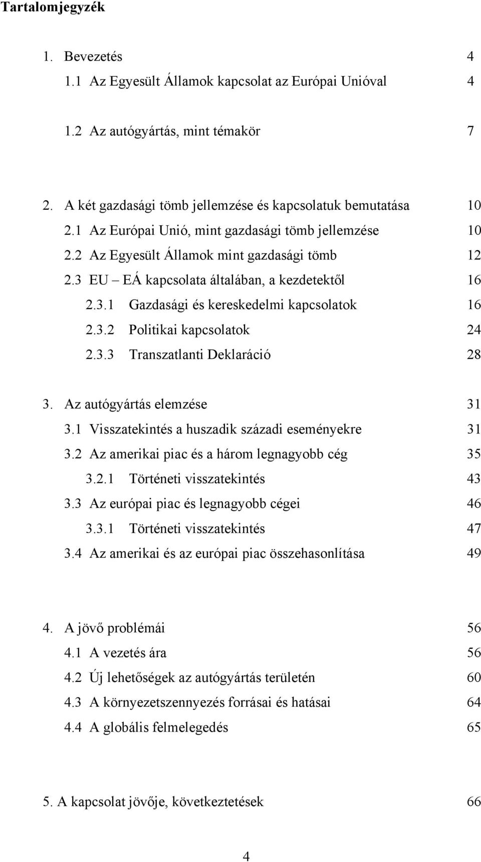 3.3 Transzatlanti Deklaráció 28 3. Az autógyártás elemzése 31 3.1 Visszatekintés a huszadik századi eseményekre 31 3.2 Az amerikai piac és a három legnagyobb cég 35 3.2.1 Történeti visszatekintés 43 3.