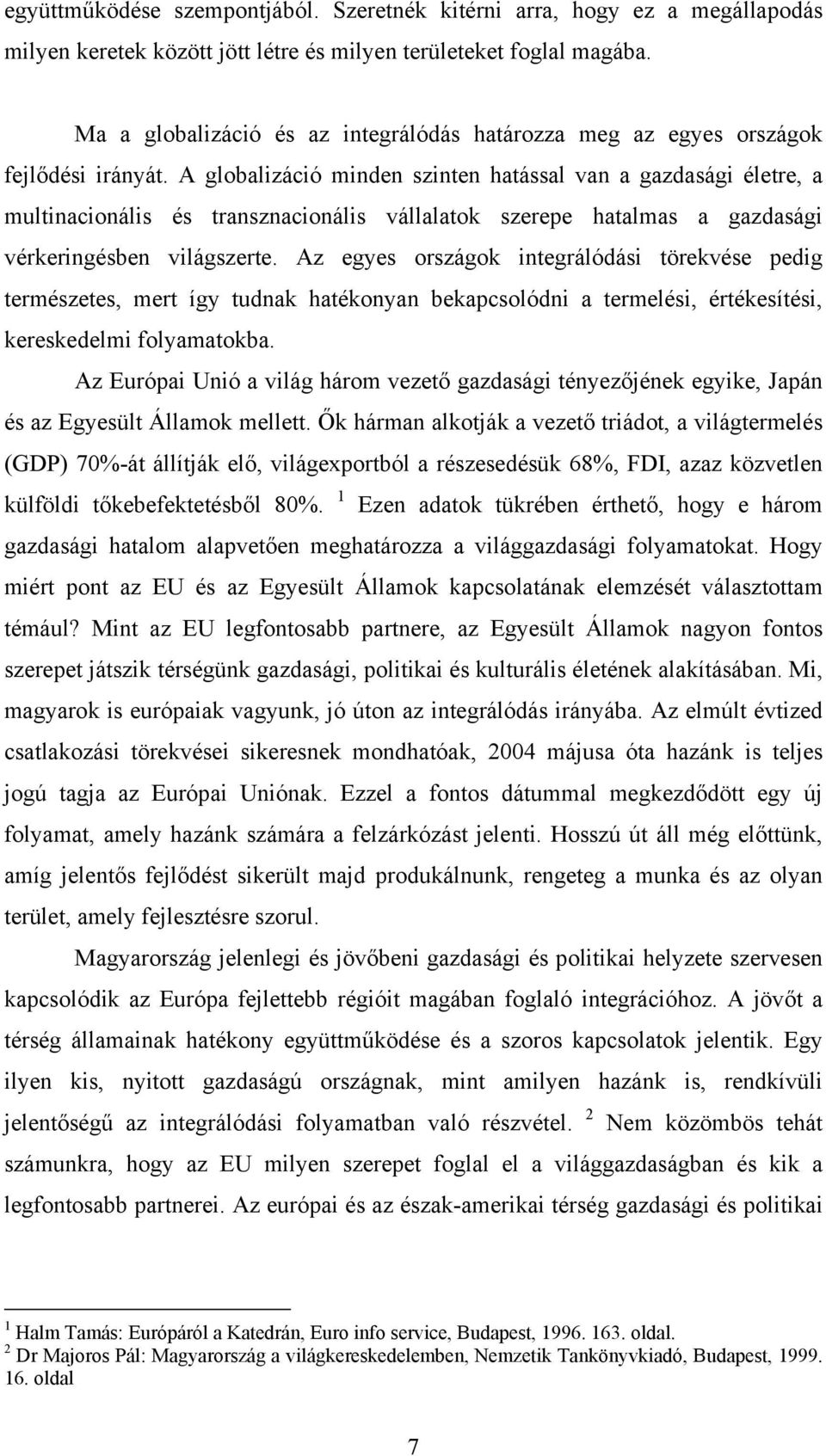 A globalizáció minden szinten hatással van a gazdasági életre, a multinacionális és transznacionális vállalatok szerepe hatalmas a gazdasági vérkeringésben világszerte.