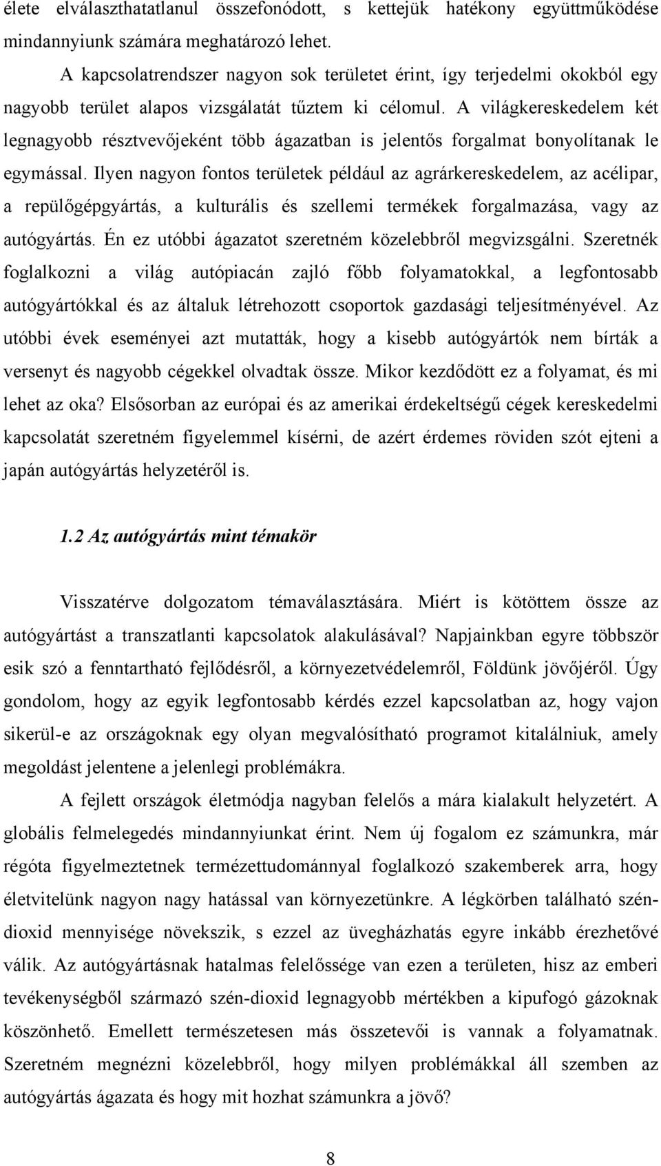 A világkereskedelem két legnagyobb résztvevőjeként több ágazatban is jelentős forgalmat bonyolítanak le egymással.