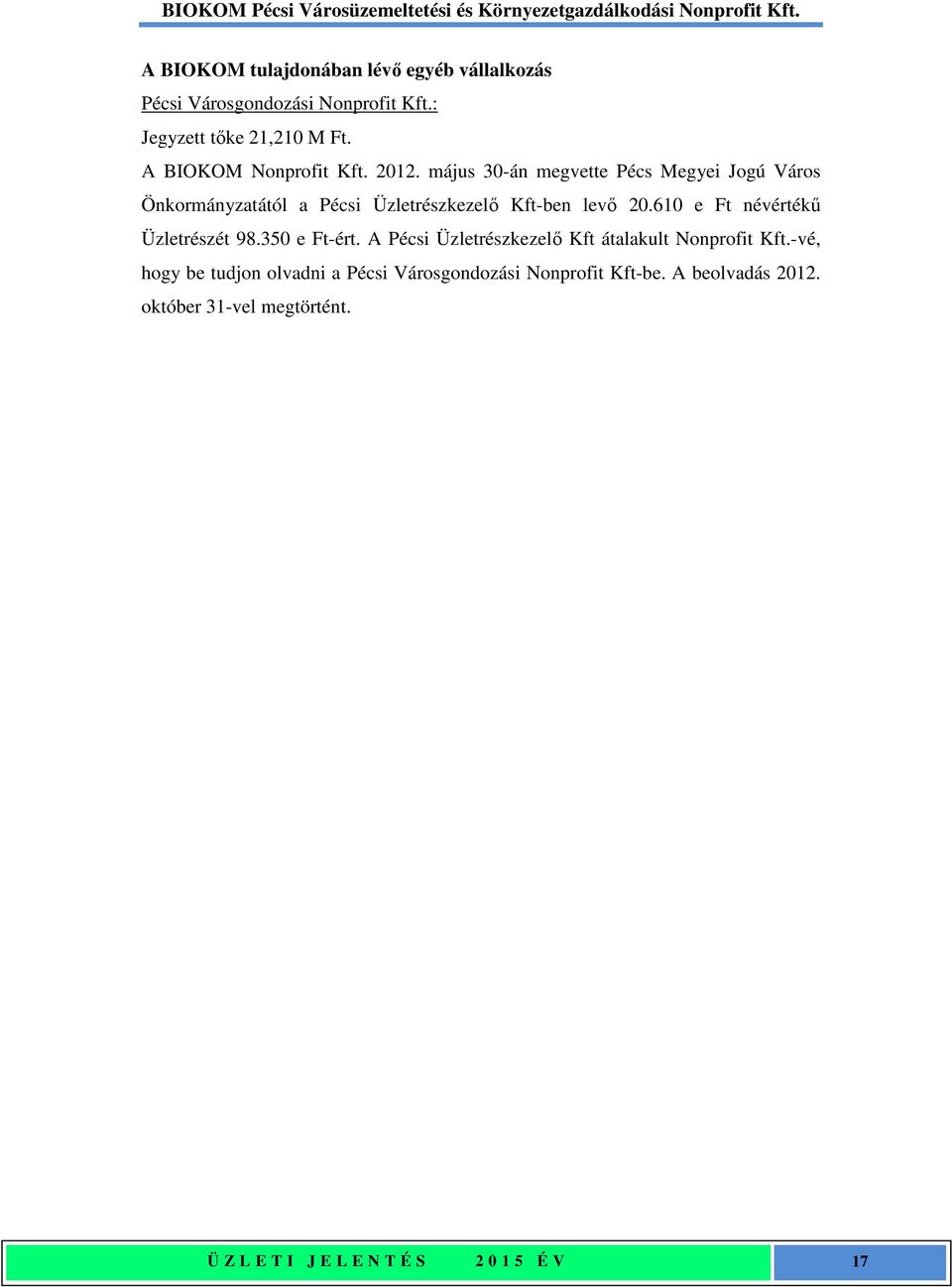 május 30-án megvette Pécs Megyei Jogú Város Önkormányzatától a Pécsi Üzletrészkezelő Kft-ben levő 20.