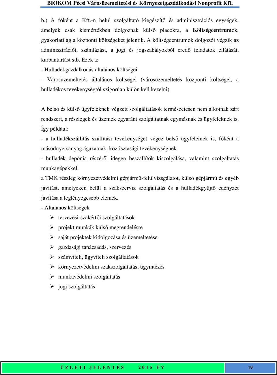 Ezek a: - Hulladékgazdálkodás általános költségei - Városüzemeltetés általános költségei (városüzemeltetés központi költségei, a hulladékos tevékenységtől szigorúan külön kell kezelni) A belső és