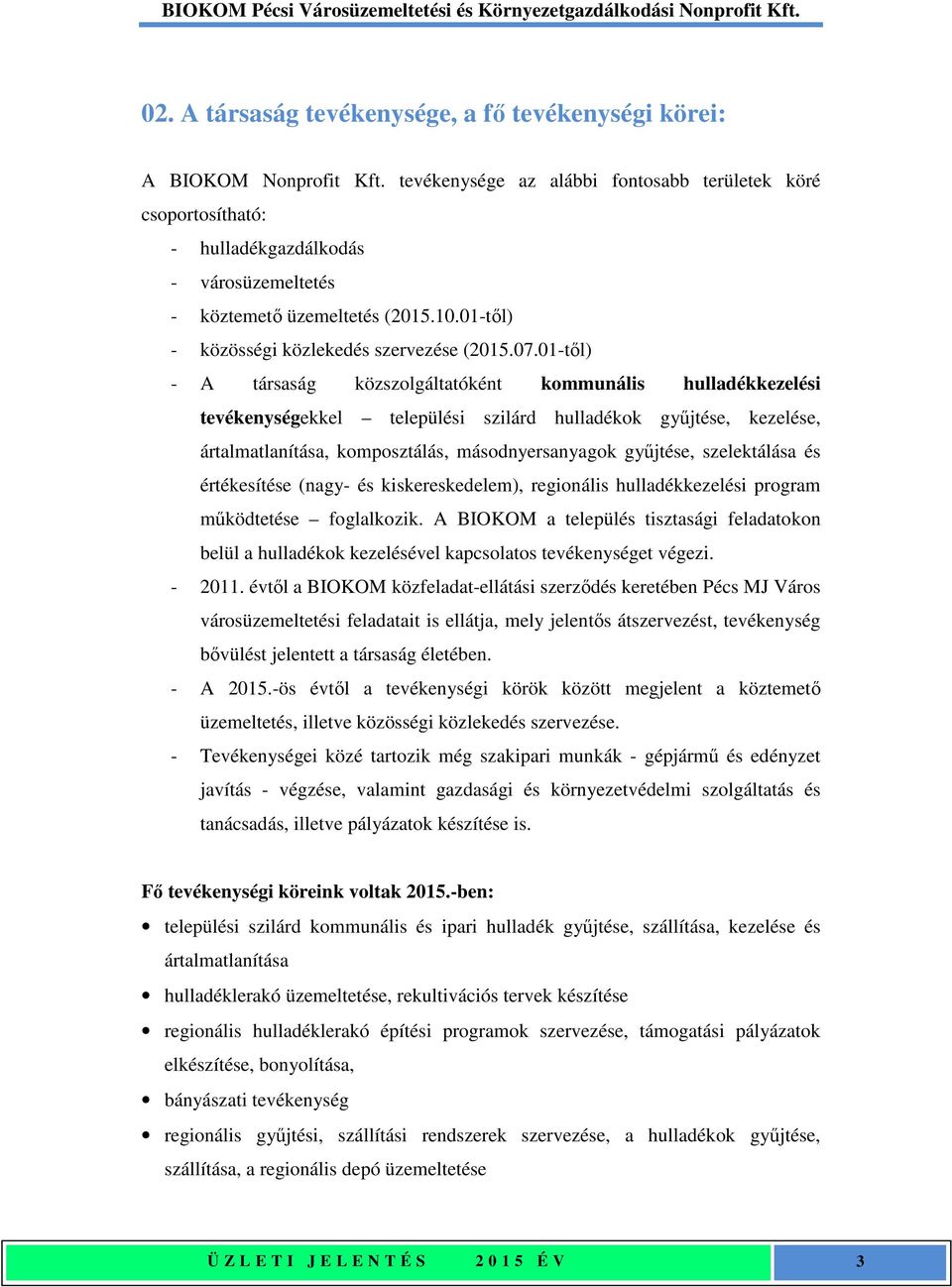 01-től) - A társaság közszolgáltatóként kommunális hulladékkezelési tevékenységekkel települési szilárd hulladékok gyűjtése, kezelése, ártalmatlanítása, komposztálás, másodnyersanyagok gyűjtése,