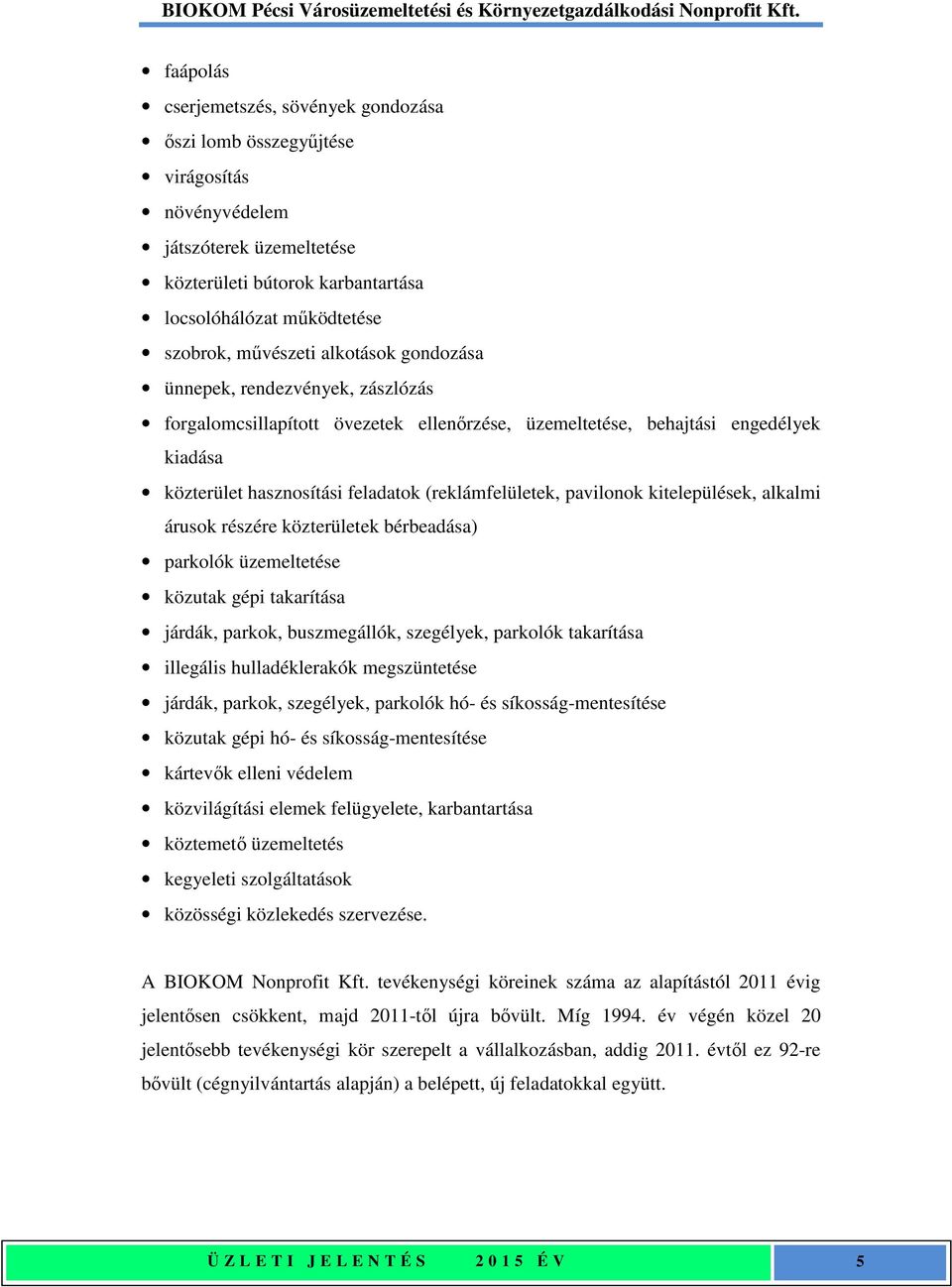 pavilonok kitelepülések, alkalmi árusok részére közterületek bérbeadása) parkolók üzemeltetése közutak gépi takarítása járdák, parkok, buszmegállók, szegélyek, parkolók takarítása illegális