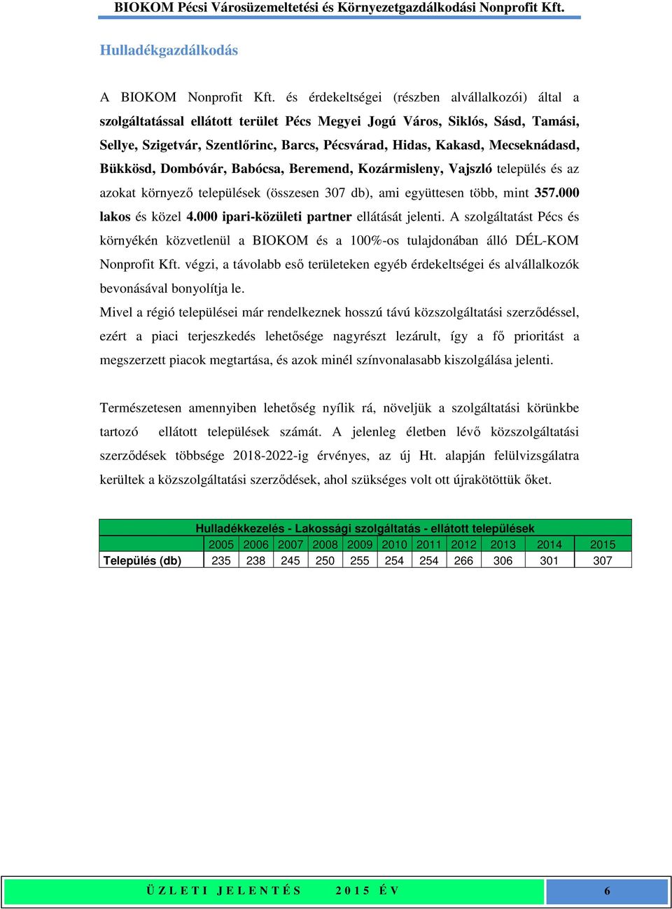 Mecseknádasd, Bükkösd, Dombóvár, Babócsa, Beremend, Kozármisleny, Vajszló település és az azokat környező települések (összesen 307 db), ami együttesen több, mint 357.000 lakos és közel 4.